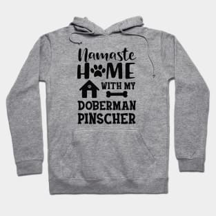 Doberman Pinscher Dog - Namaste home with my doberman pinscher Hoodie